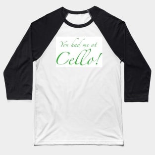 You had me at Cello! Baseball T-Shirt